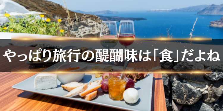 やっぱり旅行の醍醐味は「食」だよね